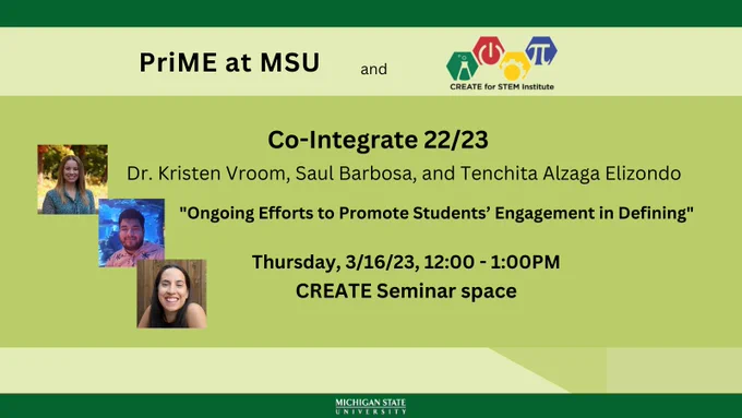 Co-Integrate 22/23; Dr. Kristen Vroom, Saul Barbarosa, Tenchita Elizondo, "Ongoing Efforts to Promote Students' Engagement in Defining", Thursday, 3/16/23, noon -1 pm, CREATE seminar space. Photos of speakers.
