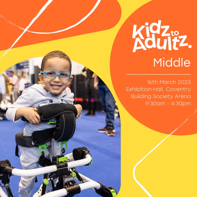 A yellow and orange square graphic. The bottom left has an image of a young boy in a walker smiling at the camera. The top right reads 'Kidz to Adultz Middle. 16th March 2023. Exhibition Hall, Coventry Building Society Arena. 9:30am - 4:30pm. 