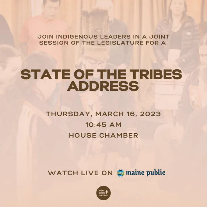 Join indigenous leaders in a joint session of the legislature for a State of the Tribes Address.

Thursday, March 16, 2023. 10:45 AM. House Chamber. 

Watch live on Maine Public.
