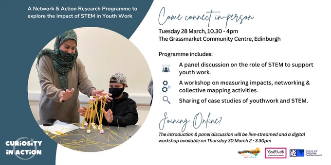 Youth worker and young person stabilising a spaghetti tower with text to the right reading:

Come connect in-person
Tuesday 28 March, 10.30 - 4pm
The Grassmarket Community Centre, Edinburgh
Programme includes:
panel discussion on the role of STEM to support youth work
workshop on measuring impacts
sharing of case studies of youthwork and STEM

Joining online?
The introduction & panel discussion will be live-streamed and a digital workshop available on Thursday 30 March 2 - 3.30pm