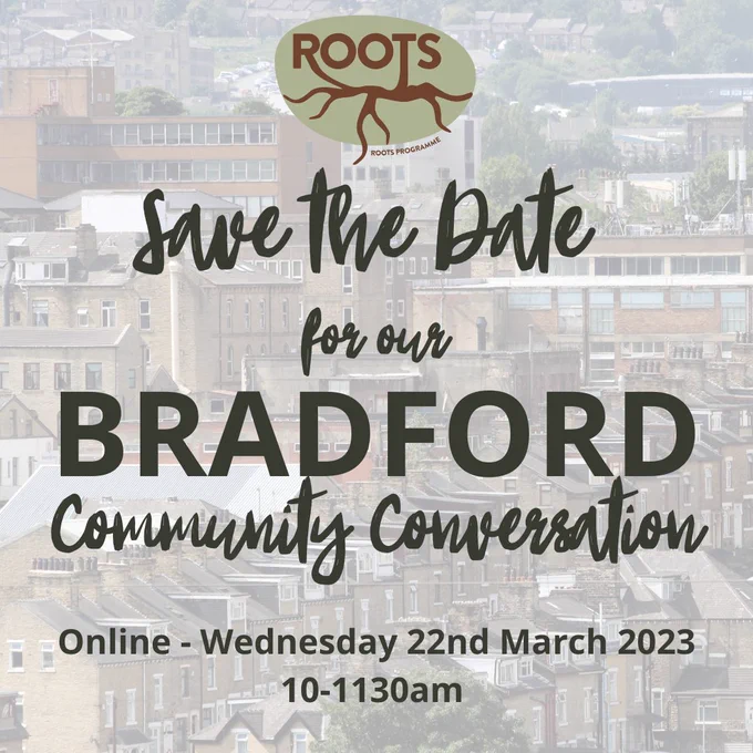 Image of Bradford overlaid with text. The text reads 'Roots. Save the date for our Bradford Community Conversation. Online Wednesday 22nd March 10-1130am'.