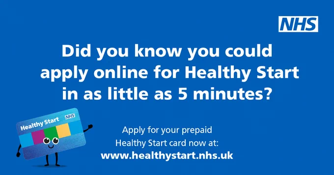 Did you know you could apply online for Healthy Start in as little as 5 minutes?

Apply for your prepaid Healthy Start card now at:
www.healthystart.nhs.uk