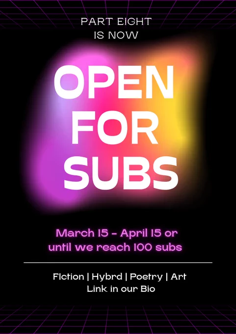 Part Eight is open for subs March 15 to April 15 or until we reach 100 subs 
Submit fiction, hybrid, poetry, and art 
Link in bio to submit 