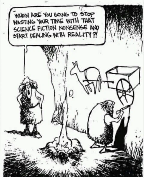 A single-panel comic strip of a caveman drawing a horse and buggy on a cave wall as his wife asks “When are you going to stop wasting your time with that science fiction nonsense and start dealing with reality?"