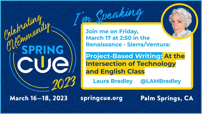 Dark blue background with yellow text: Celebrating CUEmmunity Spring CUE 2023. Friday 2:50 Project-Based Writing. Laura Bradley. @LAMBradley
