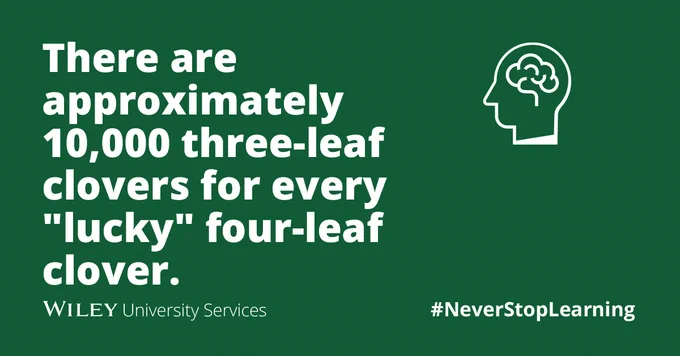 There are approximately 10,000 three-leaf clovers for every "lucky" four-leaf clover.