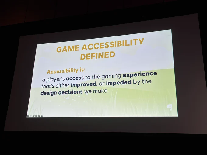 Slide with the following text: Game accessibility defined. Accessibility is a player’s access to the gaming experience that’s either improved or impeded by the design decisions we make.