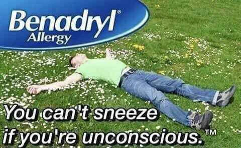 Benadryl Allergy—you can't sneeze if you're unconscious.