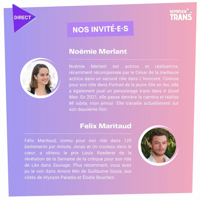 Nos invité•e•s:
🎙 Noémie Merlant est actrice et réalisatrice, récemment récompensée par le César de la meilleure actrice dans un second rôle dans L’Innocent. Connue pour son rôle dans Portrait de la jeune fille en feu, elle a également joué un personnage trans dans A Good Man. En 2021, elle passe derrière la caméra et réalise Mi iubita, mon amour. Elle travaille actuellement sur son deuxième film. 

🎙 Félix Maritaud, connu pour son rôle dans 120 battements par minute, Jonas et Un couteau dans le cœur, a obtenu le prix Louis Roederer de la révélation de la Semaine de la critique pour son rôle de Léo dans Sauvage. Plus récemment, vous avez pu le voir dans Amore Mio de Guillaume Gouix, aux côtés de Alysson Paradis et Élodie Bouchez.