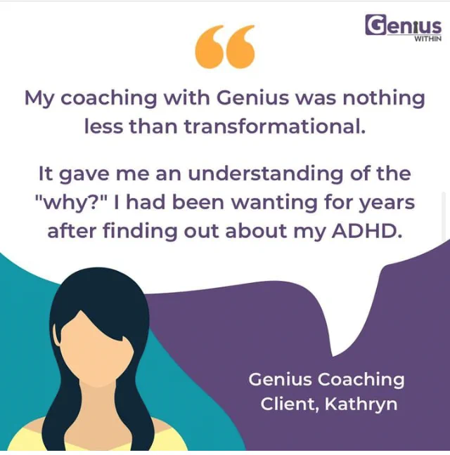 ID: a purple and teal background with a large white speech bubble. To the bottom left is an illustration of a person with long dark hair. In the bubble text reads: "My coaching with Genius was nothing less than transformational. It gave me an understanding of the "why?" I had been wanting for years after finding out about my ADHD." - Kathryn, Genius coaching client. 