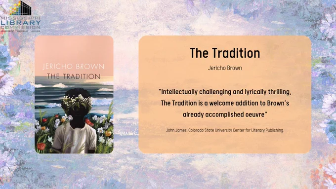 The background of the graphic is a pastel, watercolorish, flowery pattern. On the left of the graphic is the book cover of 'The Tradition' by Jericho Brown. On the right of the graphic is the text: 'The Tradition.' Jericho Brown. "Intellectually challenging and lyrically thrilling, The Tradition is a welcome addition to Brown's already accomplished oeuvre." John James, Colorado State University Center for Literary Publishing.