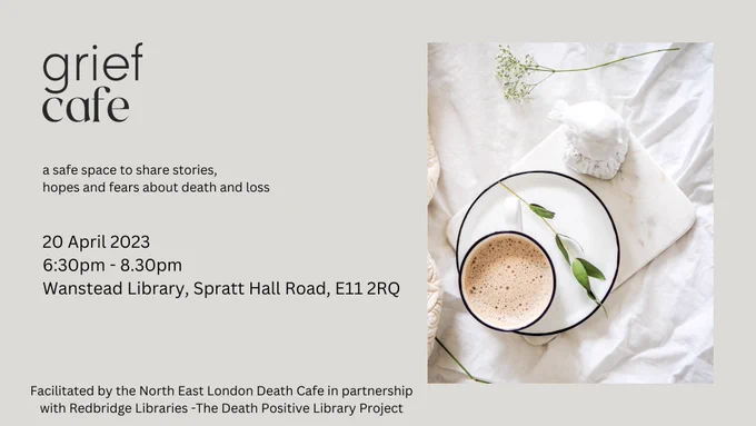 Grief Cafe - A safe space to share stories, hopes and fears about death and loss. 20 April 2023. 6.30pm to 8.30pm. Wanstead Library, Spratt Hall Road, E11 2RQ. Facilitated by North East London Death Cafe in partnerhip with The Death Positive Libraries Project. Image is of a white tea cup and saucer  and a green leaf.