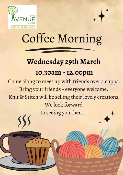 coffee morning poster image shows date Wednesday 29th March and time 10:30-12pm. Come along to meet up with friends over a cuppa. bring your friends - everyone welcome. Knit &stitch will be selling their lovely creations. We look forward to seeing you then.