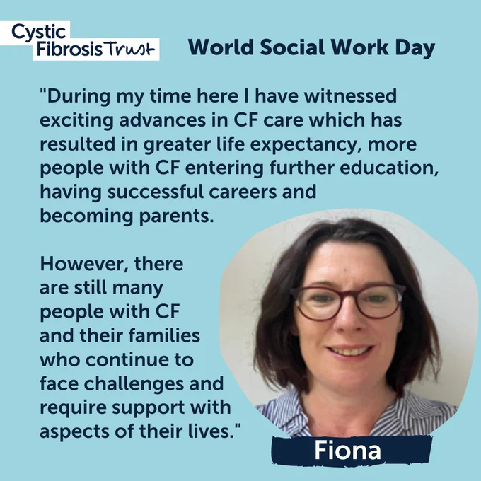 Quote from Cystic Fibrosis Social Worker, Fiona, "During my time here I have witnessed exciting advances in CF care which has resulted in greater life expectancy, more people with #cysticfibrosis entering further education, having successful careers and becoming parents.  
However, there are still many people with CF and their families who continue to face challenges and require support with aspects of their lives."