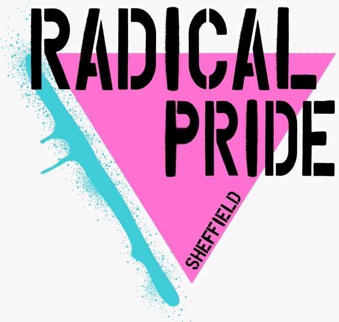 One a white background sits a pink upside down triangle and a light blue line running parallel with the left side of the triangle. The line is dripping and has paint splatters as if it has been spray painted. Over the top stretching across the image in a graffiti stencil font are the words ‘radical pride’ in black and underneath inside the triangle in the same font but smaller the word ‘Sheffield’