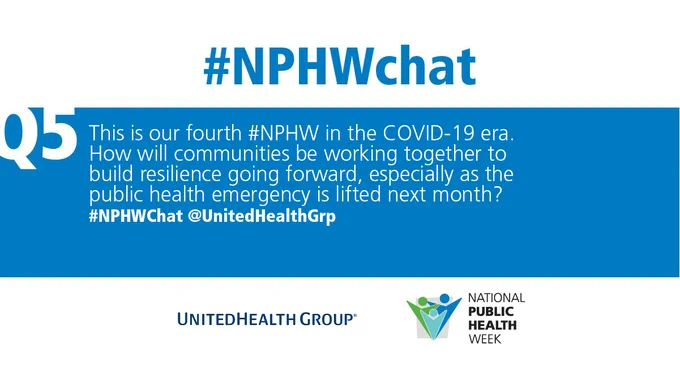 Q5 This is our fourth #NPHW in the COVID-19 era. How will communities be working together build resilience going forward, especially as the public health emergency is lifted next month? #NPHWChat @UnitedHealthGrp