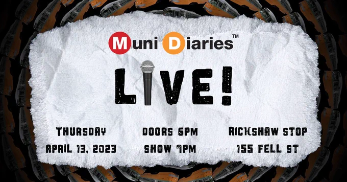 Event graphic reading "Muni Diaries LIVE! Thursday, April 13, 2023. Doors 6pm, show 7pm. Rickshaw Stop, 155 Fell St.