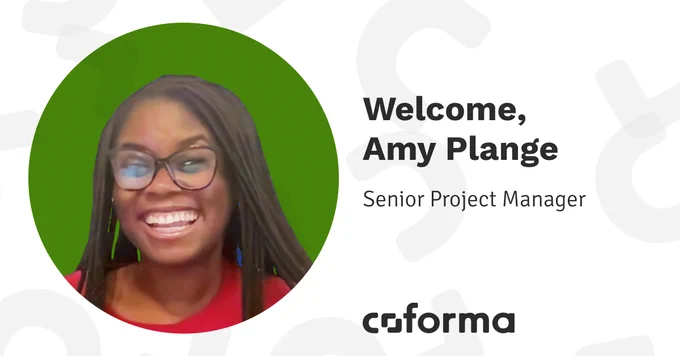 Welcome, Amy Plange. Senior Project Manager at Coforma.