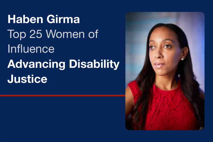 On the right is a portrait of Haben Girma, a Black woman wearing a red dress and thoughtful expression. On the left is text: Haben Girma, Top 25 Women of Influence, Advancing Disability Justice.
