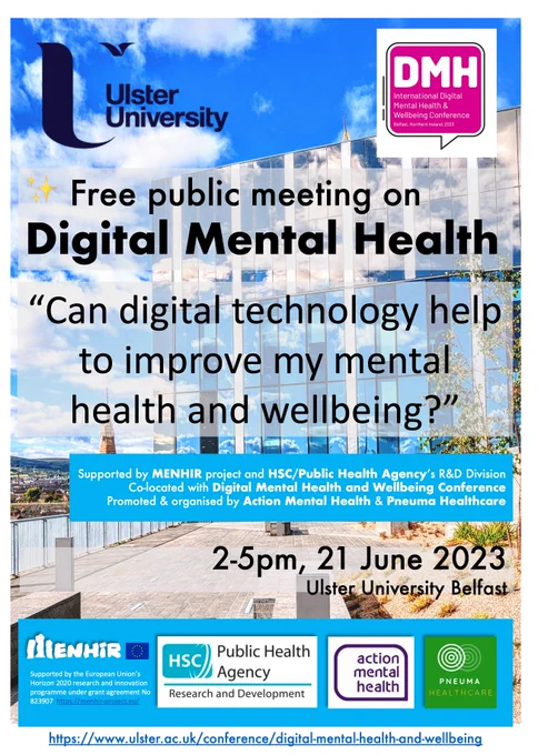 This is a free event for the public to discuss and question the digital mental health community in Northern Ireland including academics researching in digital technologies for mental health. This event is designed to debate and understand the risks, opportunities and benefits that digital mental health may provide. The event is designed to be inclusive and accessible to recognise the need for personal and public involvement and the need to discuss the use of digital mental technologies with intended users and stakeholders. In addition to accessible talks, participants will be invited to discuss their views on technologies such as chatbots and smart speakers. This event is supported by the MENHIR project, the HSC Public Health Agency’s R&D Division, co-located with Digital Mental Health and Wellbeing Conference and promoted & organised by Action Mental Health & Pneuma Healthcare.