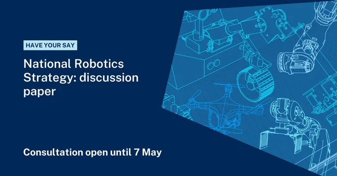 A dark blue tile with white text and an illustration of robotics technology to the right. It reads in highlighted capitals, ‘Have your say' and then larger text, 'National Robotics Strategy: discussion paper.’ Below text is, ‘Consultation open until 7 May’