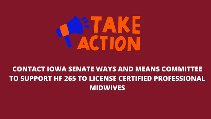 Image text: Take action: contact Iowa Senate Ways and Means Committee to support HF 265 to license certified professional midwives.