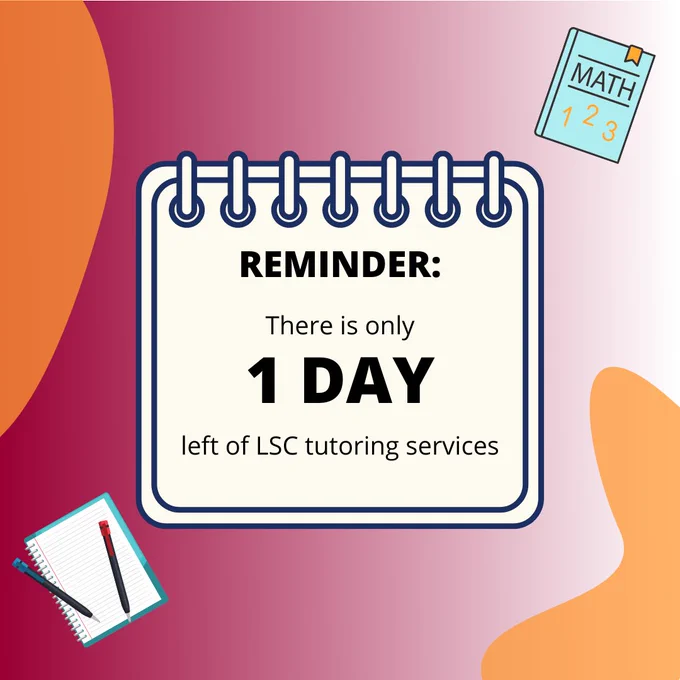 An image of a notepad saying “Reminder: there is only 1 DAY left of LSC tutoring services.”