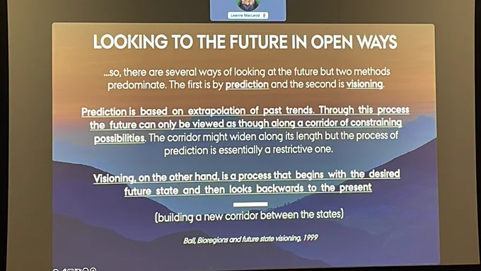 slide with text titled “Looking to the future in open ways” & making a distinction btwn prediction & visioning as ways of looking to the future.

prediction is based on extrapolation of past trends - visioning is a process that begins with the desired future state and then looks backward to the present