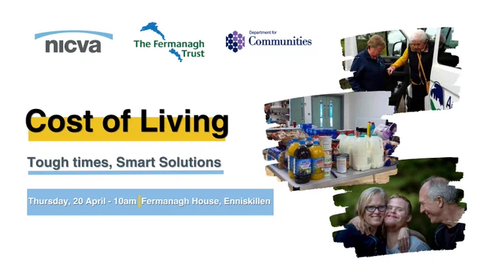 Image with text that reads ' Cost of living; Tough times, smart solutions. Monday, 20 April - 10am. Fermanagh House, Enniskillen'. The NICVA, Fermanagh Trust and Dept for Communities logos are above the text and there are 3 images to the right showing community support activities.