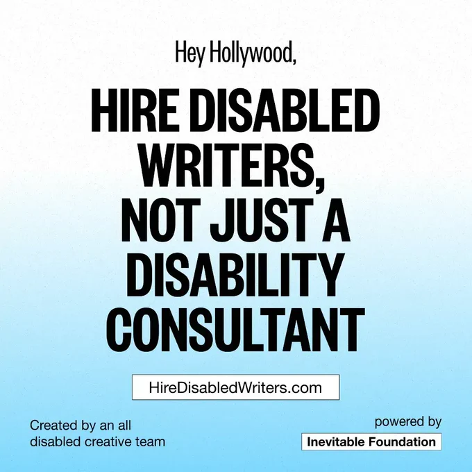 A blue and white gradient infographic. Bold black letters read: "Hey Hollywood, Hire Disabled Writers, Not Just A Disability Consultant." Below a white box reads HireDisabledWriters.com. On the bottom corners, small black text reads "Created by an all disabled creative team. Powered by Inevitable Foundation."