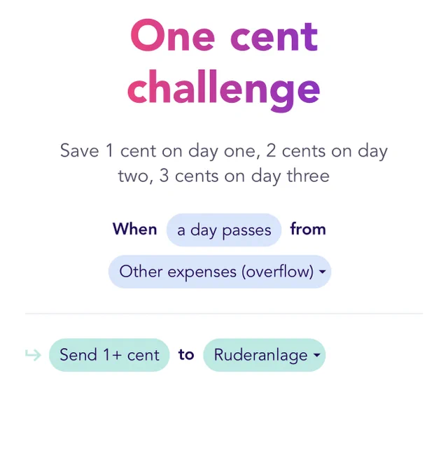 The one cent challenge rule in flow your money: one cent more each day. One cent on the first day, two cents on the second and so on. 
