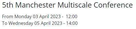 5th Manchester Multiscale Conference, From Monday 3 April 2023 - 12:00 To Wednesday 05 April 2023 - 14:00