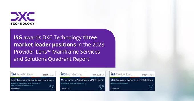 ISG awards DXC Technology three market leader positions in 2023 Mainframe Services and Solutions Quadrant Report