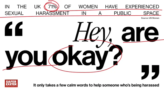 In the UK 71% of women have experienced sexual harassment in a public space (UN Women). "Hey, are you okay?". It only takes a few calm words to help someone who's being harassed.