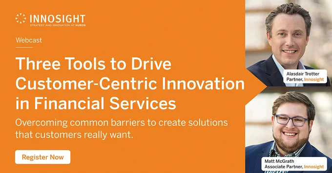 Join Innosight's Alasdair Trotter and Matt McGrath for our live webcast, "Three Tools to Drive Customer-Centric Innovation in Financial Services"