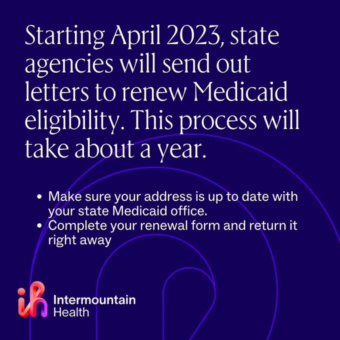 Starting April 2023, state agencies will send out letters to renew Medicaid eligibility. This process will take about a year. Make sure your address is up to date with your state Medicaid office. If you get one, complete your renewal form – Fill out the form and return it right away to help avoid a gap in your Medicaid or CHIP coverage. 
