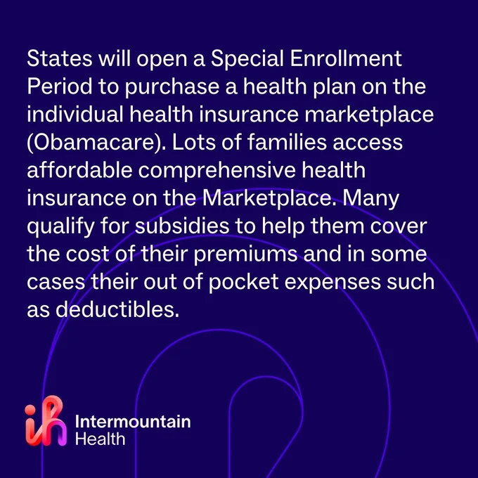 States will open a Special Enrollment Period that will allow you to purchase a health plan on individual health insurance marketplace (Obamacare) where lots of families access affordable comprehensive health insurance. Many qualify for subsidies to help them cover the cost of their premiums and in some cases their out of pocket expenses such as deductibles.