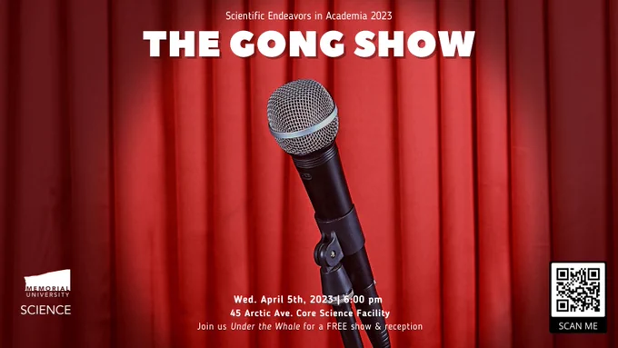 A microphone in front of a red curtain. Text reading: Scientific Endeavours in Academia 2023. The Gong Show. Wednesday, April 5, 2023, 6 p.m., 45 Arctic Ave., Core Science Facility. Join us under the whale for a free show and reception. 
Also, the Faculty of Science logo and a QR code that leads to this website: https://mun.ca/science/research-and-teaching/research/scientific-endeavours-in-academia-conference/gong-show/ 