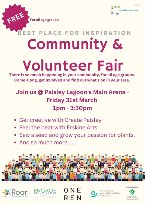 Community & Volunteer Fair Poster, event is at the Paisley Lagoon on Friday 31st March between 1-3.30pm and is free for all ages. There are lots of stalls set up by local organisations including 'Get Creative with Create Paisley', 'Feel the Beat with Erskine Arts', Sow a seed and grow your passion for plants and lots more. Partners include Roar: Connections for Life, Engage Renfrewshire, OneRen, Renfrewshire HSCP and Renfrewshire Community Health and Wellbeing Fund.