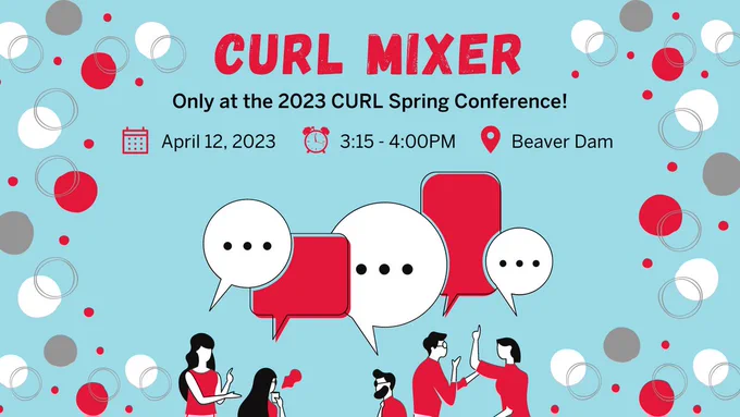 A digital illustration of various people talking at an event. In the background are several coloured circles, similar to party ballons. Text reads, "CURL mixer. Only at the 2023 CURL Spring Conference! April 12, 2023. 3:15-4:00PM. Beaver Dam"