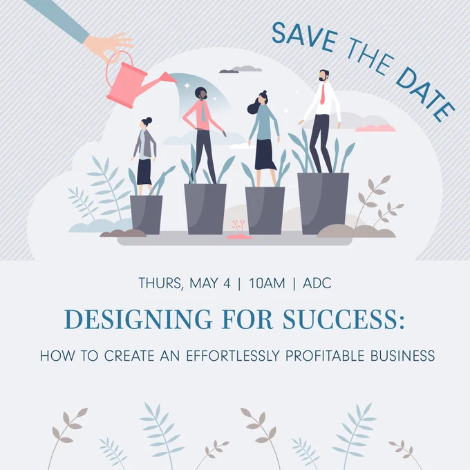 Save the date | Thursday, May 4 | 10:00am | at the ADC
Designing for Success: How to create an effortlessly profitable business workshop.