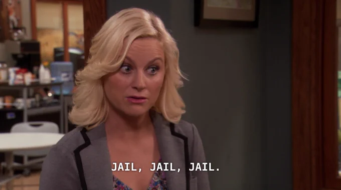 Leslie Knope in Parks and Rec saying "jail, jail, jail"