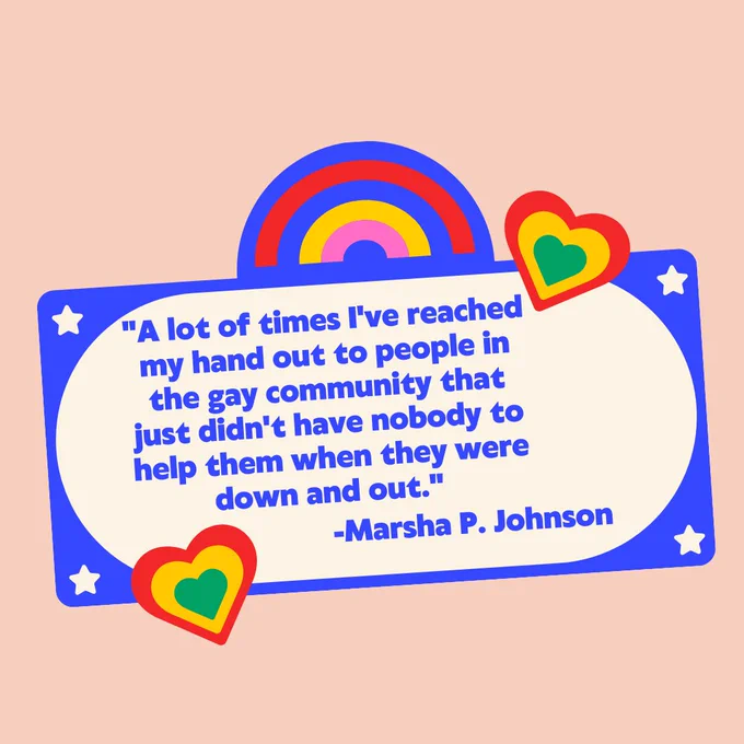 A graphic with the text "A lot of times I've reached my hand out to people in the gay community that just didn't have nobody to help them when they were down and out. -Marsha P. Johnson" with an image of a rainbow and two hearts surrounding the text.