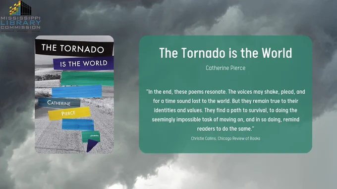 The background of the graphic is a gray, stormy sky. On the left of the graphic is the cover of "The Tornado is the World" by Catherine Pierce. On the right of the graphic are these words: "The Tornado is the World." Catherine Pierce. "In the end, these poems resonate. The voices may shake, plead, and for a time sound lost to the world. But they remain true to their identities and values. They find a path to survival, to doing the seemingly impossible task of moving on, and in so doing, remind readers to do the same." Christie Collins, Chicago Review of Books.