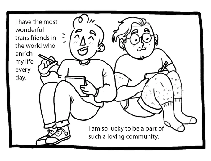 Joey sits on the ground next to a friend, and they are both drawing in notebooks and smiling. Joey’s friend has glasses, an undercut, earrings, and facial hair. The text reads: “I have the most wonderful trans friends who enrich my life every day. I am so lucky to be part of such a loving community”. 