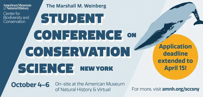 Blue striped banner with an illustration of blue whale stating that the 2023 Student Conference on Conservation Science - New York will be held October 4-6 on site at the American Museum of Natural History and virtual; applications open March 1. Orange circle is overlayed below an illustration of the blue whale saying that the application deadline is extended to April 15. 
