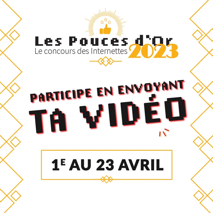 Envoie ta vidéo entre le 1e et le 23 avril pour participer aux Pouces d'Or des Internettes !