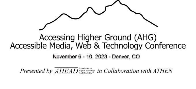 Accessing Higher Ground logo. Accessible Media, Web & Technology Conference, Nov. 6 - 10, 2023, Denver, Co. Presented by AHEAD in collaboration with ATHEN.