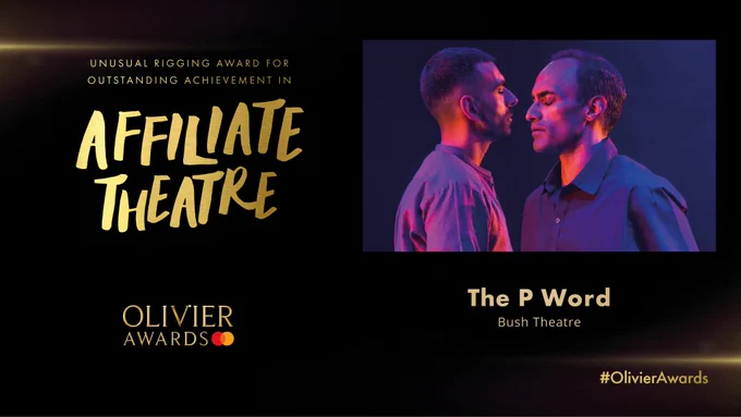 The winner of the Unusual Rigging Award for Outstanding Achievement in Affiliate Theatre is The P Word at the Bush Theatre.