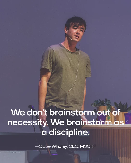We don’t brainstorm out of necessity. We brainstorm as a discipline. —Gabe Whaley, CEO, MSCHF